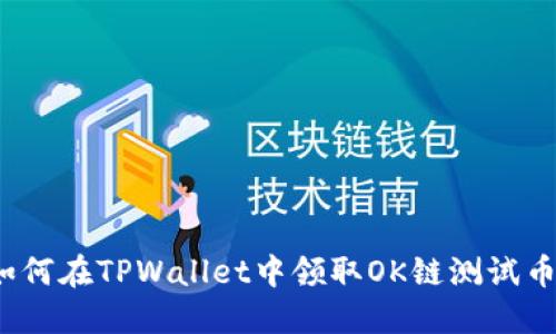 如何在TPWallet中领取OK链测试币？