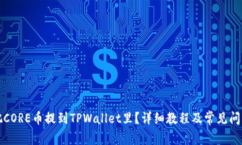 怎样把CORE币提到TPWallet里？详细教程及常见问题解答