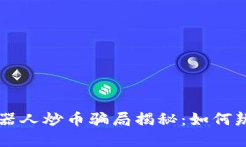 区块链机器人炒币骗局揭秘：如何辨识与防范