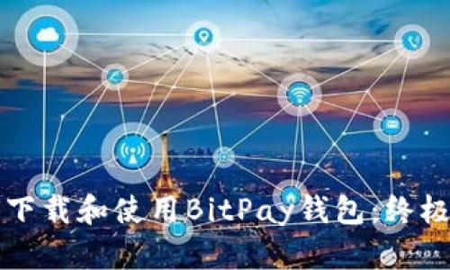 如何下载和使用BitPay钱包：终极指南