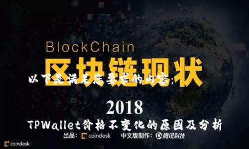 以下是满足您要求的内容：


TPWallet价格不变化的原因及分析
