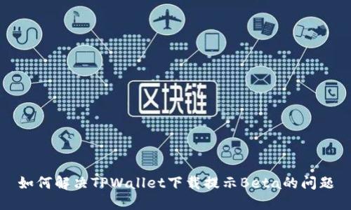如何解决TPWallet下载提示Beta的问题