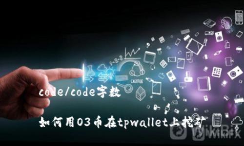 code/code字数

如何用O3币在tpwallet上挖矿
