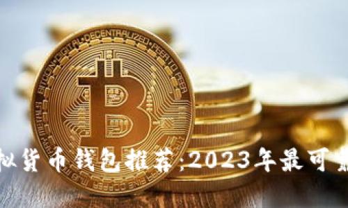 最佳虚拟货币钱包推荐：2023年最可靠的选择