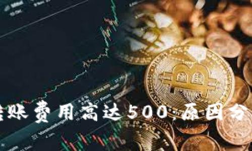 以太坊钱包转账费用高达500：原因分析与解决方案