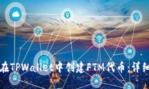 如何在TPWallet中创建FTM代币：详细指南
