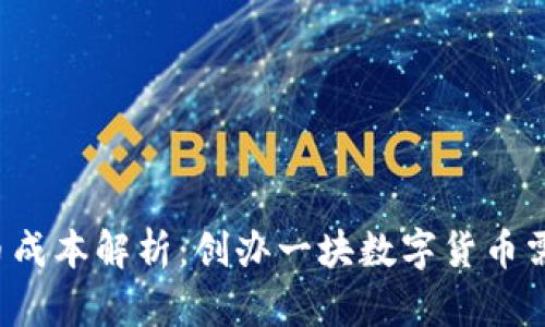 区块链发币成本解析：创办一块数字货币需要多少钱？