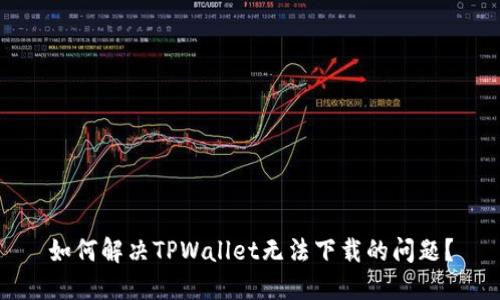 如何解决TPWallet无法下载的问题？