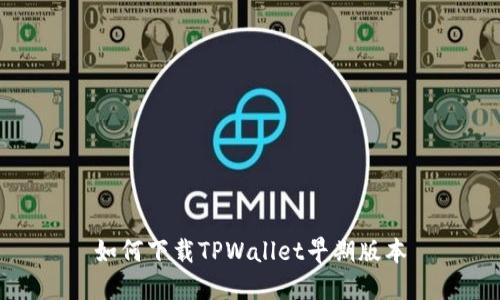 如何下载TPWallet早期版本