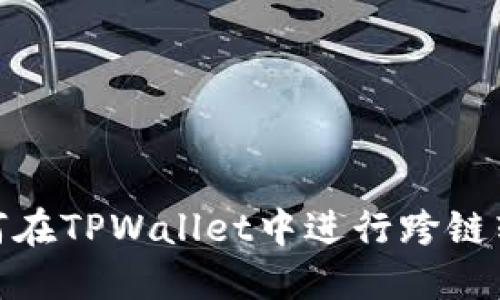 如何在TPWallet中进行跨链转账