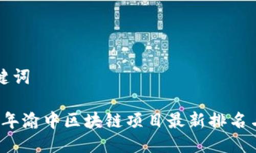 与关键词

2023年渝中区块链项目最新排名与分析