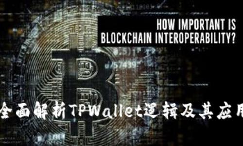 全面解析TPWallet逻辑及其应用