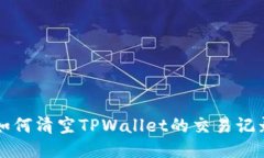 如何清空TPWallet的交易记录