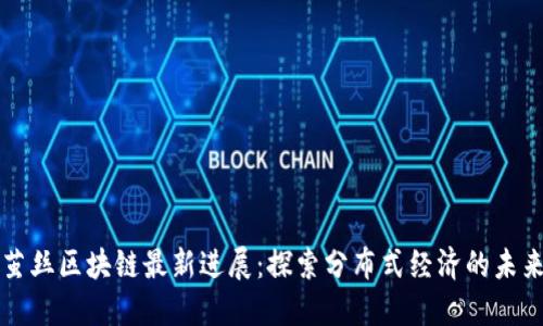 茧丝区块链最新进展：探索分布式经济的未来
